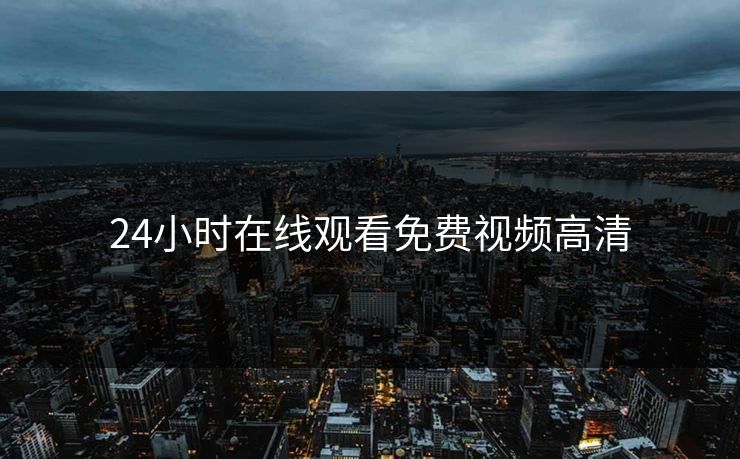 24小时在线观看免费视频高清