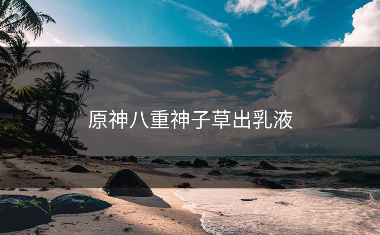原神八重神子草出乳液